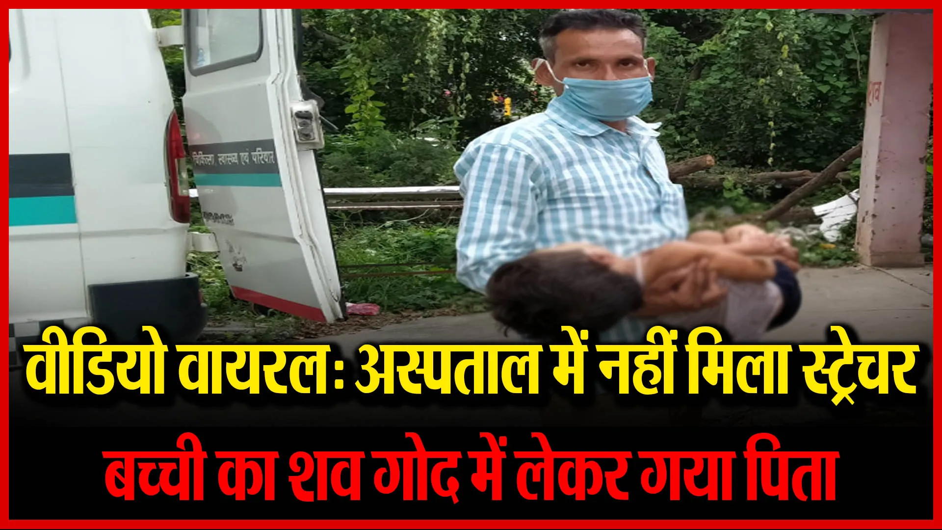 वीडियो वायरल: अस्पताल में नहीं मिला स्ट्रेचर, बच्ची का शव गोद में लेकर गया पिता