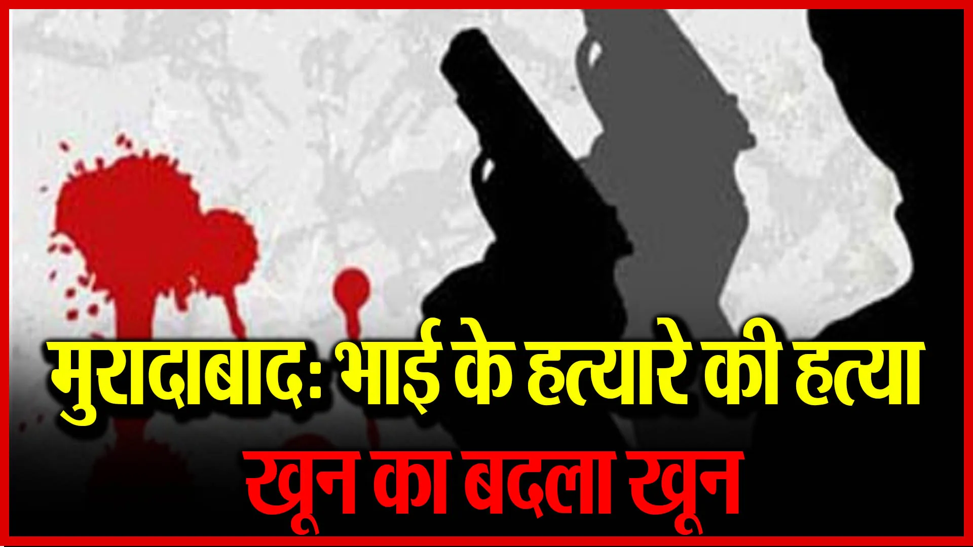 मुरादाबाद: भाई के हत्यारे की जेल से बाहर आने के बाद की हत्या, ख़ून का बदला ख़ून