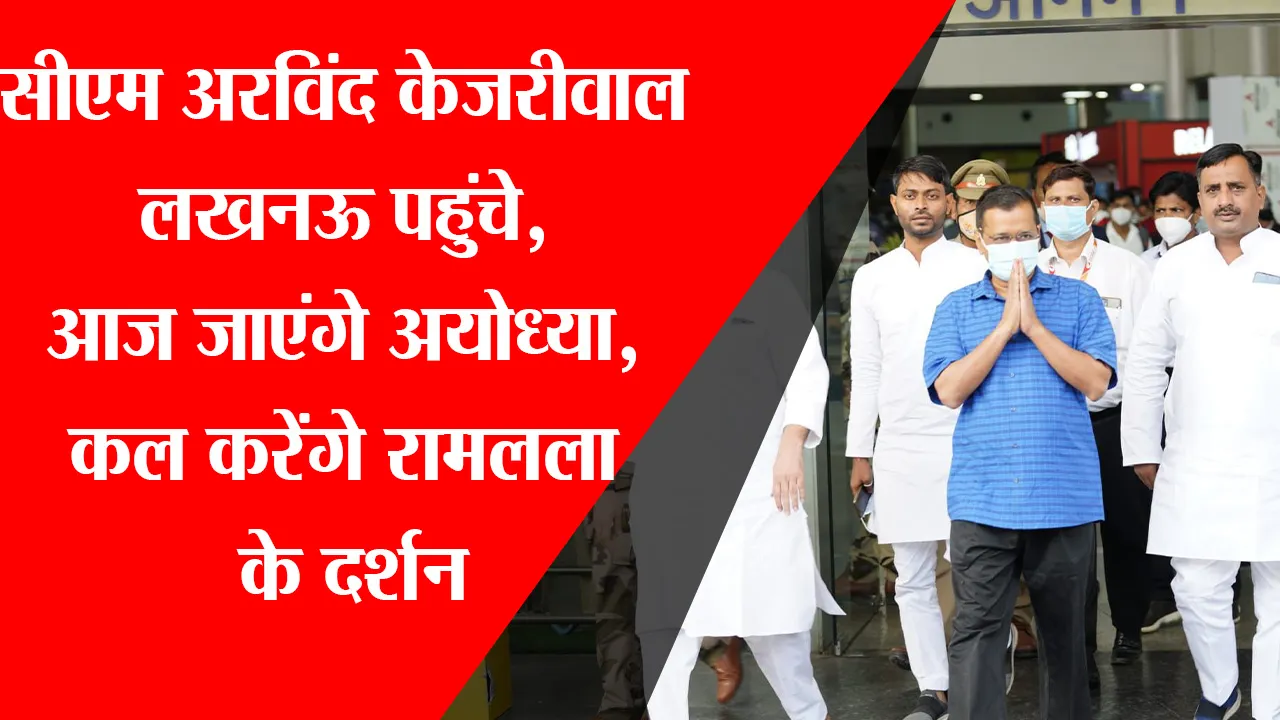 लखनऊ: CMअरविंद केजरीवाल लखनऊ पहुंचे, आज जाएंगे अयोध्या, कल करेंगे रामलला के दर्शन