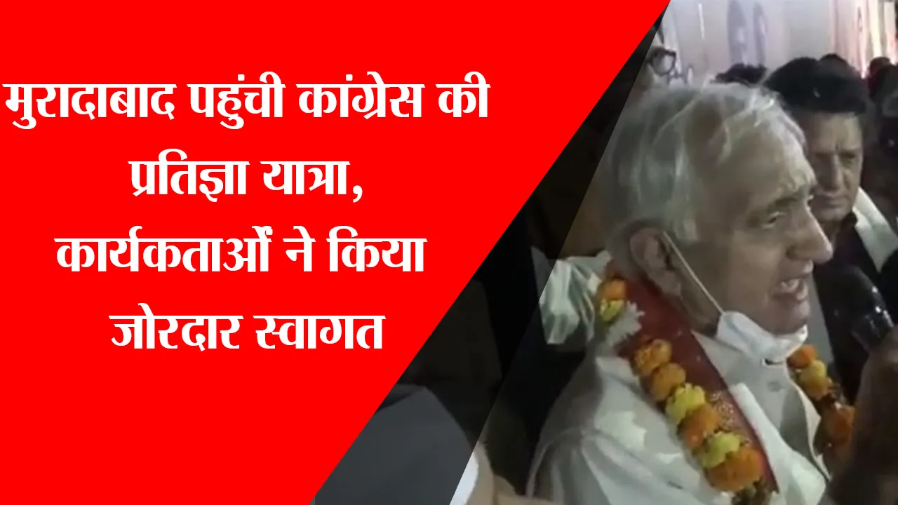 मुरादाबाद पहुंची कांग्रेस की प्रतिज्ञा यात्रा, कार्यकर्ताओं ने किया जोरदार स्वागत