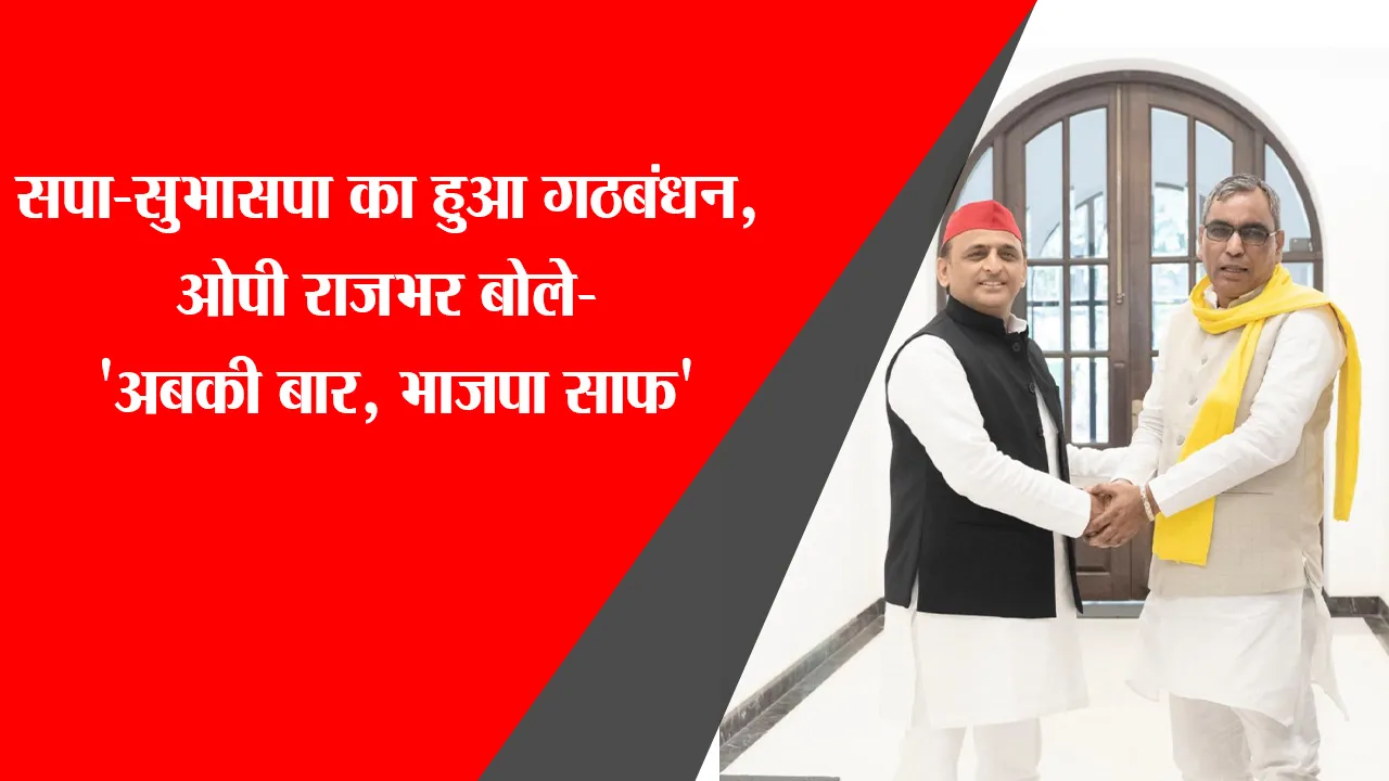 लखनऊ: सपा-सुभासपा का हुआ गठबंधन, ओपी राजभर बोले- ‘अबकी बार, भाजपा साफ’