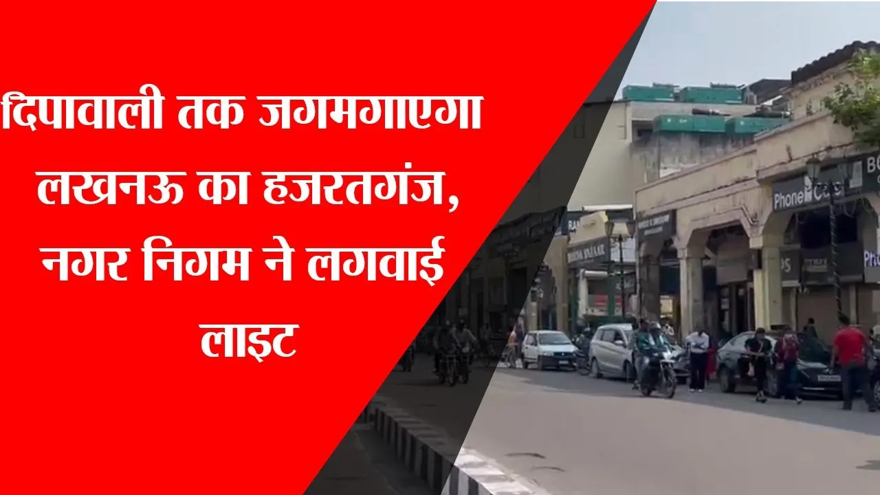 लखनऊ: दिपावाली तक जगमगाएगा लखनऊ का हजरतगंज,नगर निगम ने लगवाई लाइट