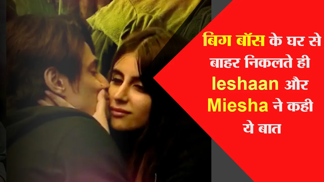 बिग बॉस के घर से बाहर निकलते ही Ieshaan Sehgaal और Miesha Iyer ने कही ये बात