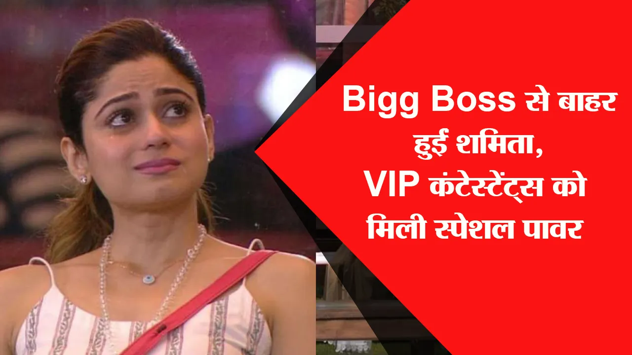 Bigg Boss से बाहर हुईं शमिता, VIP कंटेस्टेंट्स को मिली स्पेशल पावर