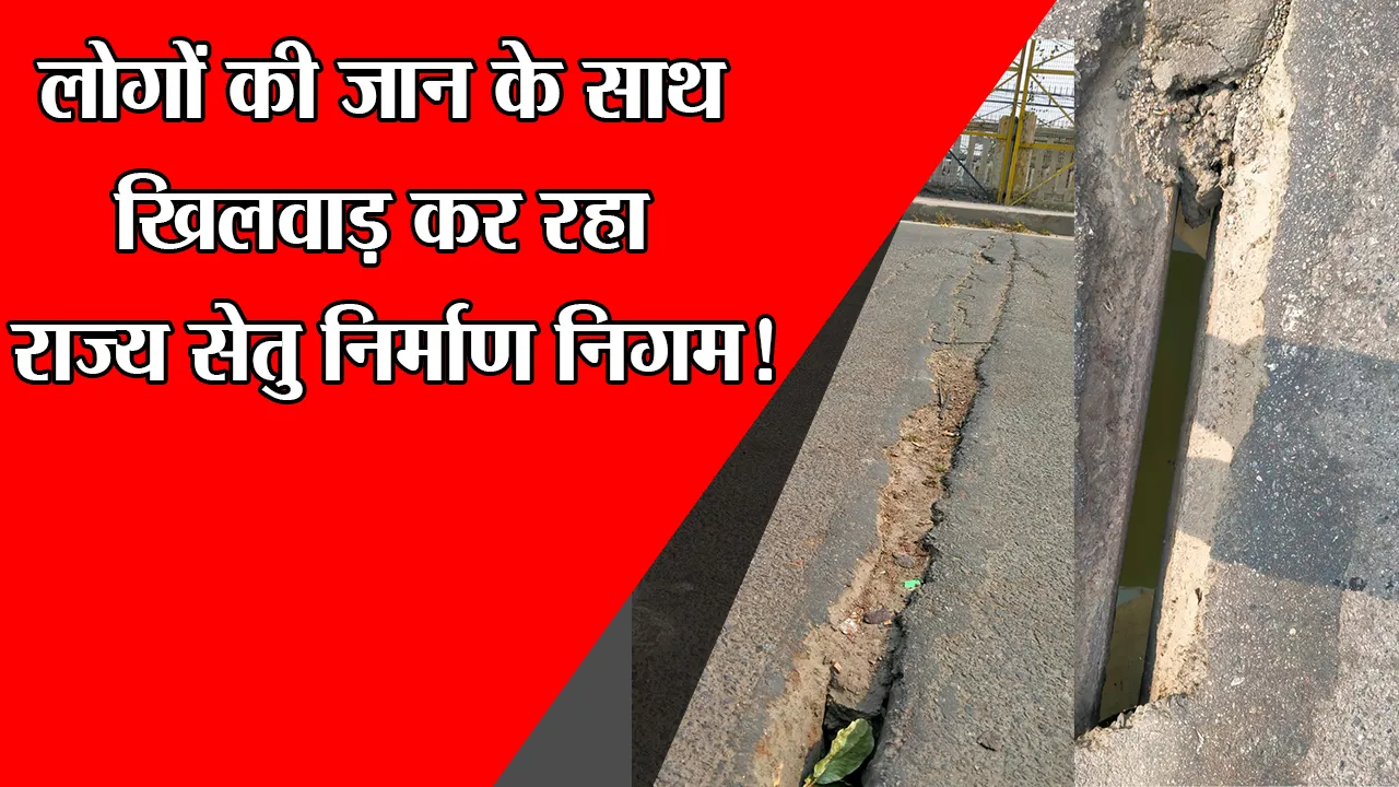 लखनऊ: लोगों की जान के साथ खिलवाड़ कर रहा राज्य सेतु निर्माण निगम