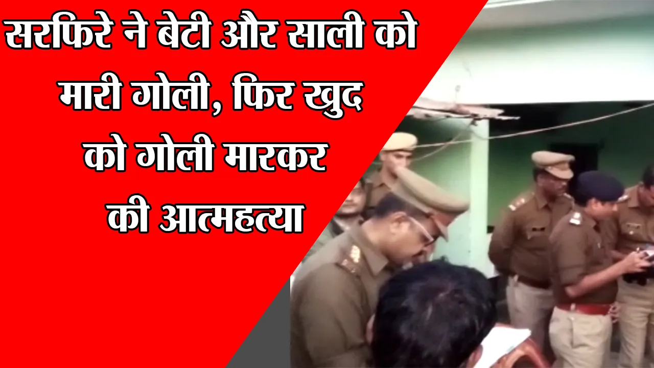 सीतापुर: सरफिरे ने बेटी और साली को मारी गोली, फिर खुद को गोली मारकर की आत्महत्या