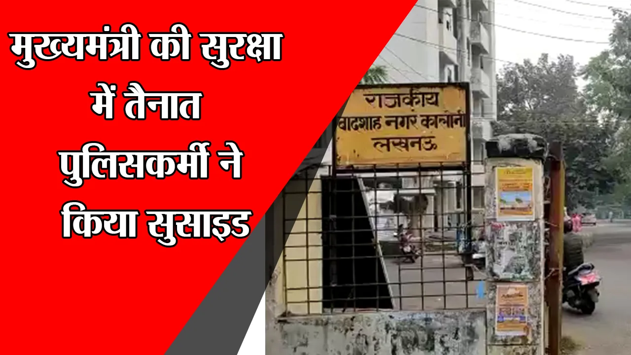 लखनऊ: मुख्यमंत्री की सुरक्षा में तैनात पुलिसकर्मी ने किया सुसाइड