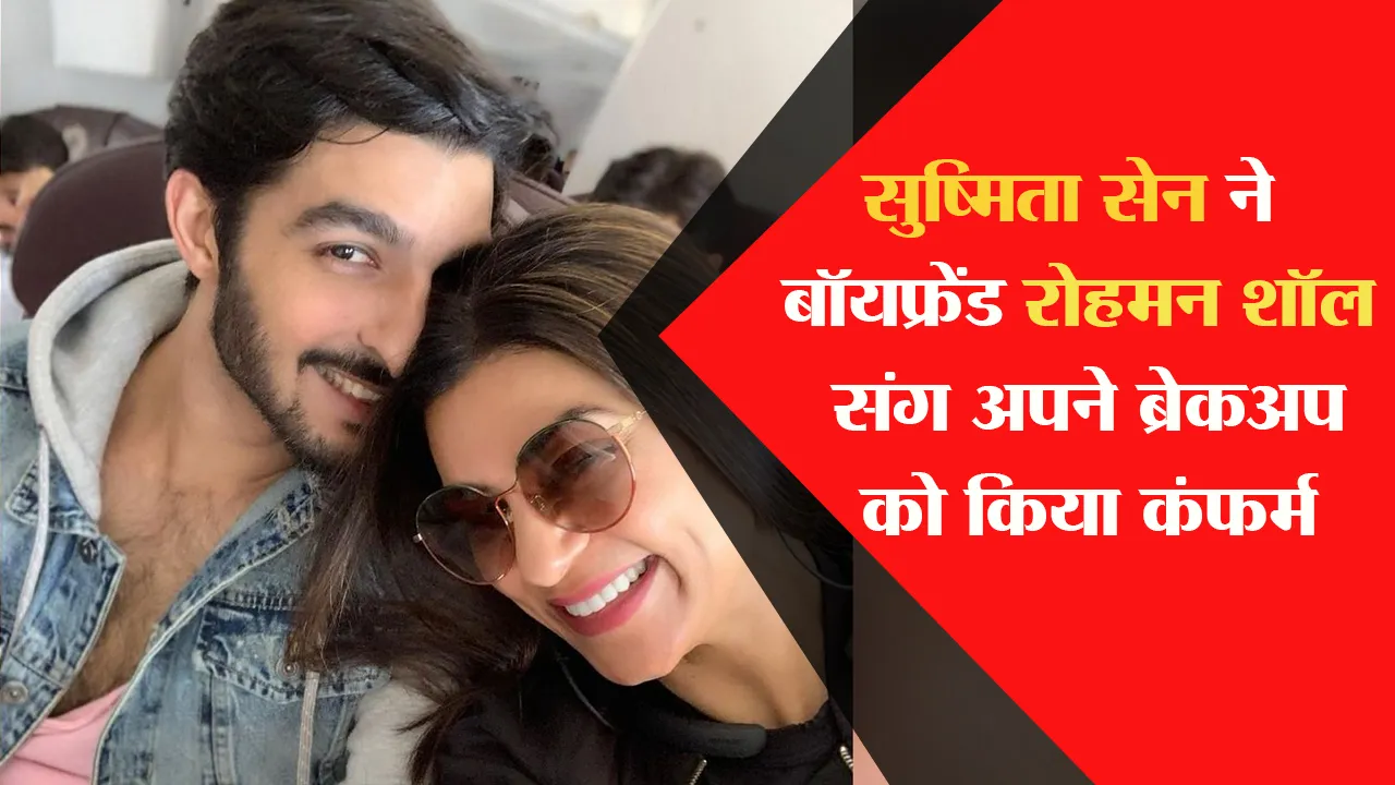 सुष्मिता सेन ने बॉयफ्रेंड रोहमन शॉल संग अपने ब्रेकअप को किया कंफर्म