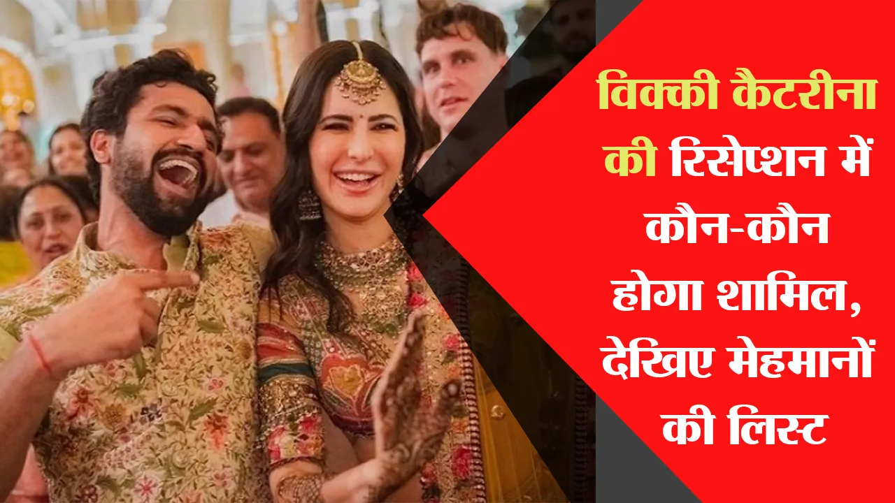 विक्की-कैटरीना की रिसेप्शन में कौन-कौन होगा शामिल,देखिए मेहमानों की लिस्ट