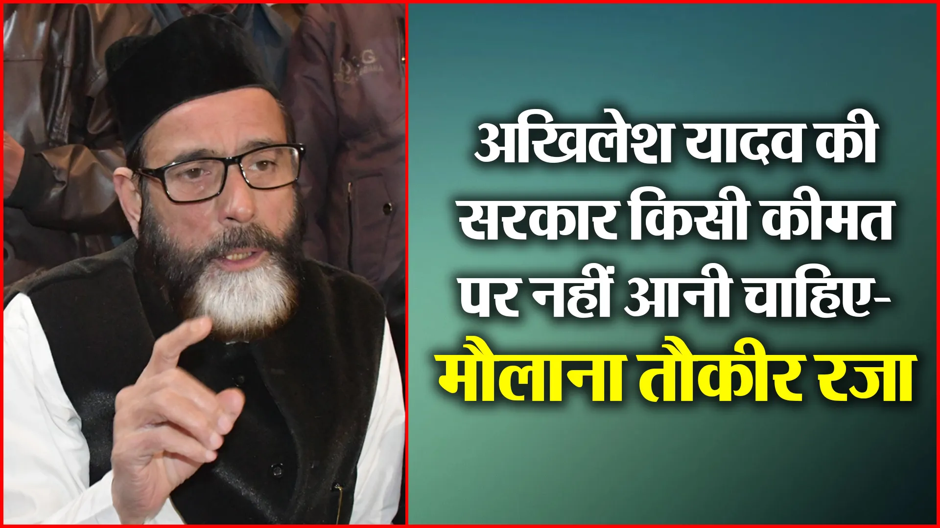 बरेली: अखिलेश यादव की सरकार किसी कीमत पर नहीं आनी चाहिए- मौलाना तौकीर रज़ा