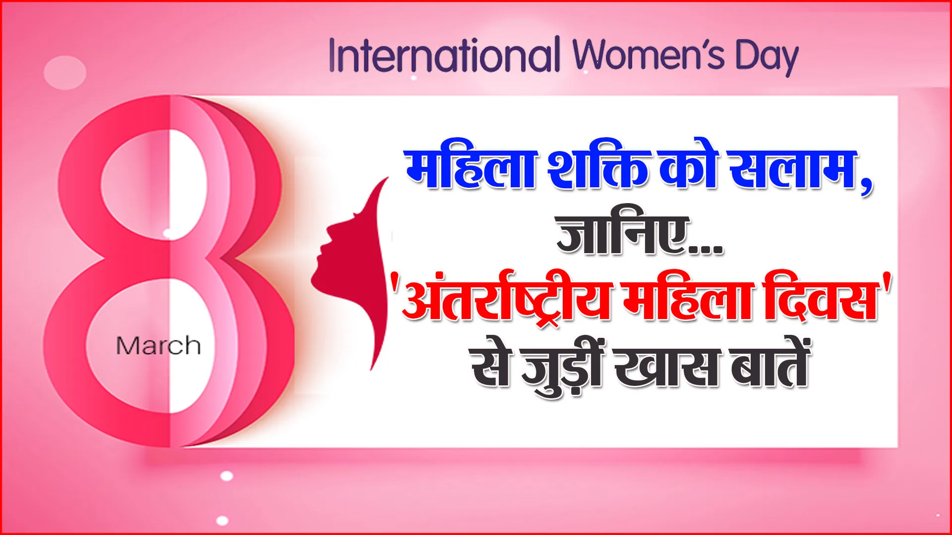 महिला शक्ति को सलाम, जानिए…’अंतर्राष्ट्रीय महिला दिवस’ से जुड़ीं खास बातें