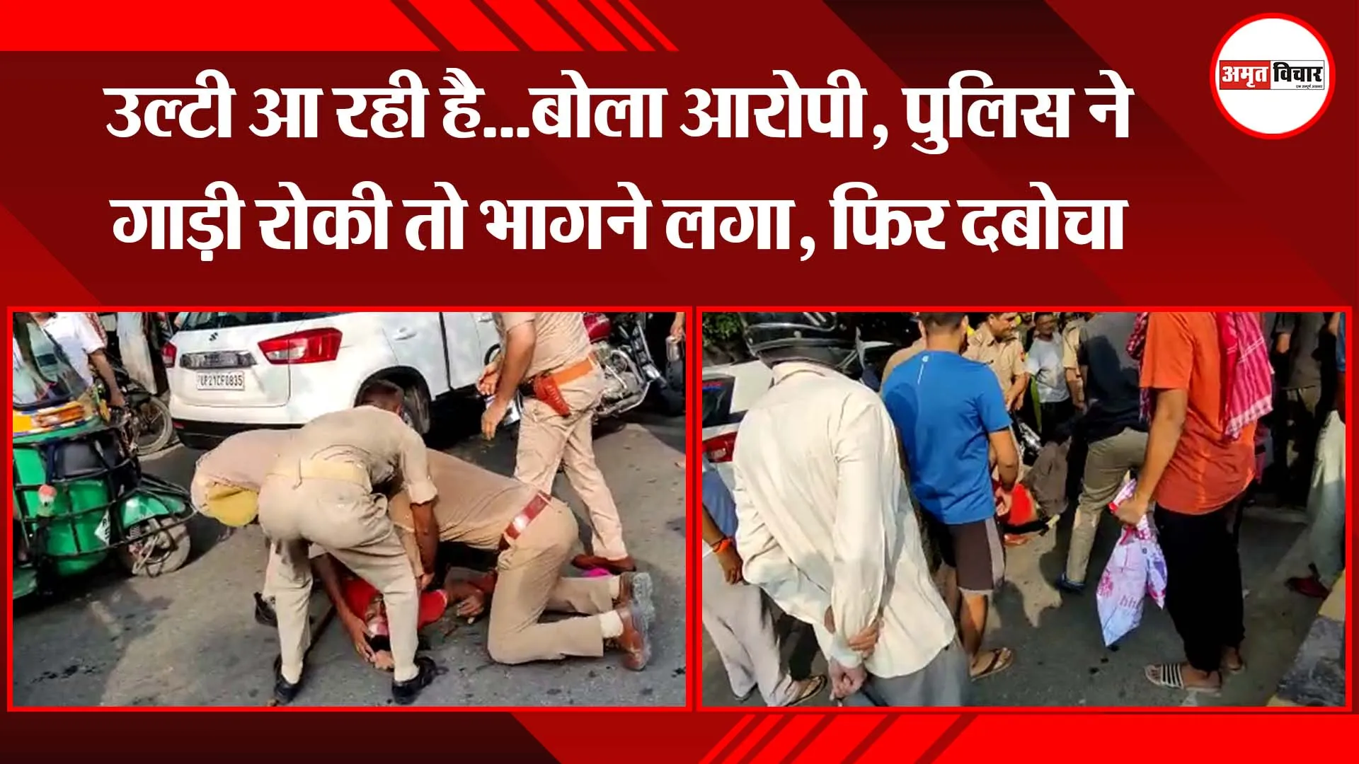 उल्टी आ रही है…बोला आरोपी, पुलिस ने गाड़ी रोकी तो भागने लगा, फिर दबोचा
