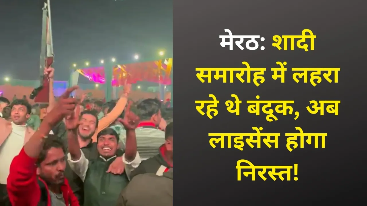 मेरठ: शादी समारोह में लहरा रहे थे बंदूक, अब लाइसेंस होगा निरस्त!