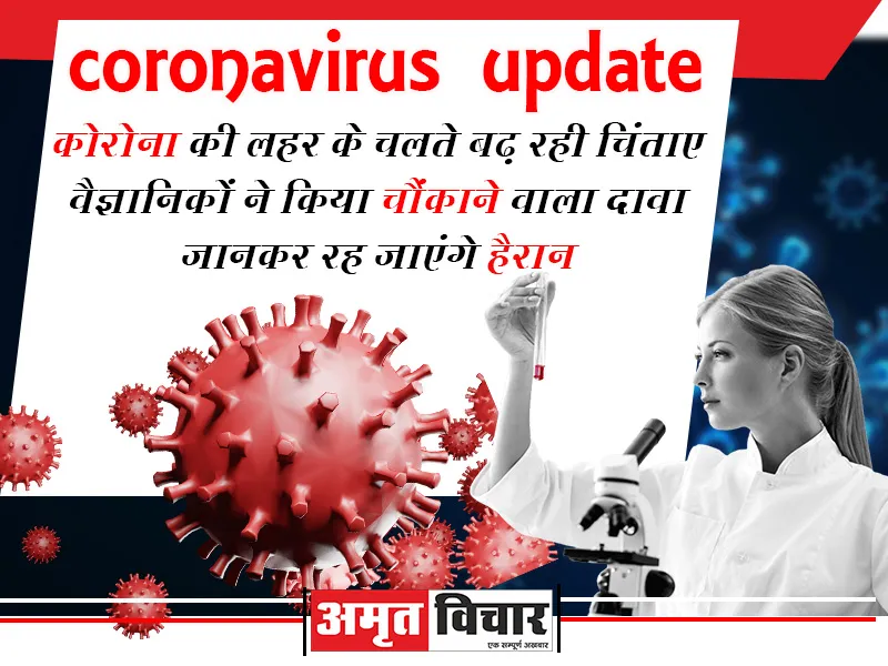 कोरोना की लहर के चलते बढ़ रही चिंताए, वैज्ञानिकों ने किया चौंकाने वाला दावा, जानकर रह जाएंगे हैरान
