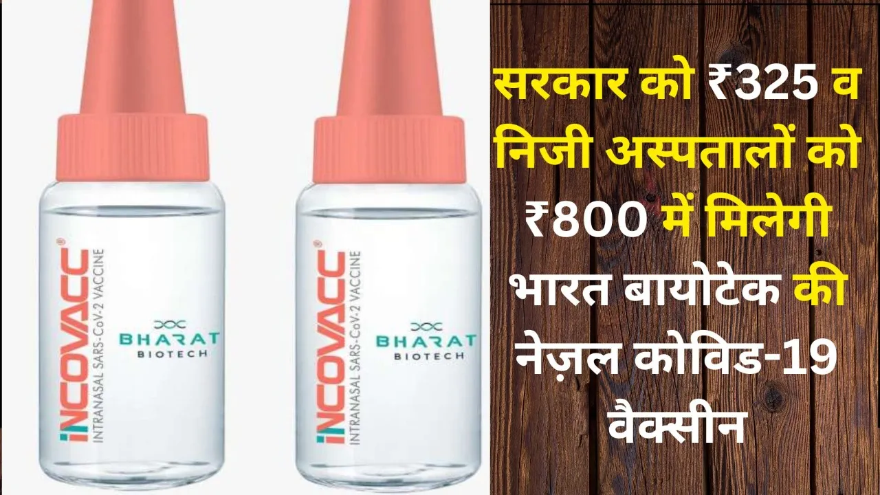  नेजल कोविड-19 वैक्सीन : सरकार को ₹325 और निजी अस्पतालों को 800 रुपए में मिलेगी iNCOVACC 