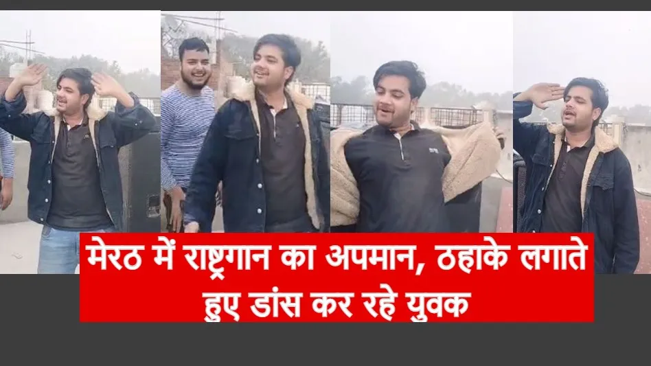 मेरठ में राष्ट्रगान का अपमान, ठहाके लगाते हुए डांस कर रहे युवक, देखें VIDEO
