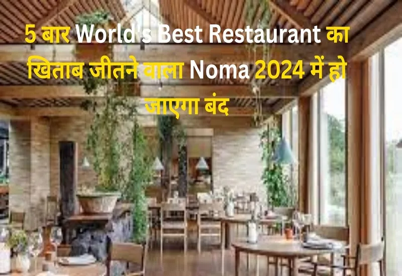 5 बार World's Best Restaurant का खिताब जीतने वाला Noma 2024 में हो जाएगा बंद