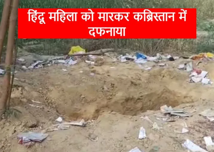 दिल्ली में हिंदू महिला का कत्ल, मारकर कब्रिस्तान मे दफनाई लाश, जानिए पूरा मामला