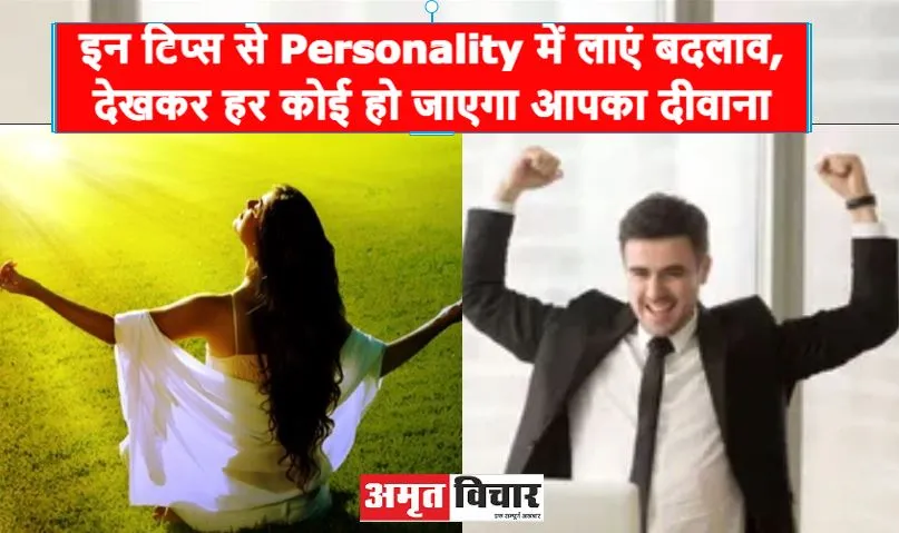 इन टिप्स से Personality में लाएं बदलाव, देखकर हर कोई हो जाएगा आपका दीवाना