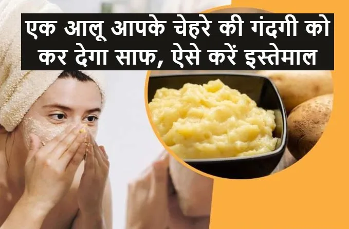 एक आलू आपके चेहरे की गंदगी को कर देगा साफ, ऐसे करें इस्तेमाल