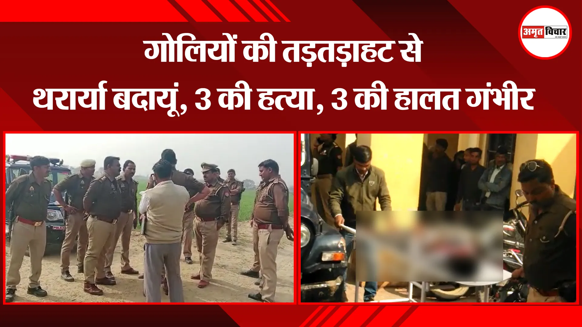 गोलियों की तड़तड़ाहट से थर्राया बदायूं, 3 की हत्या, 3 की हालत गंभीर