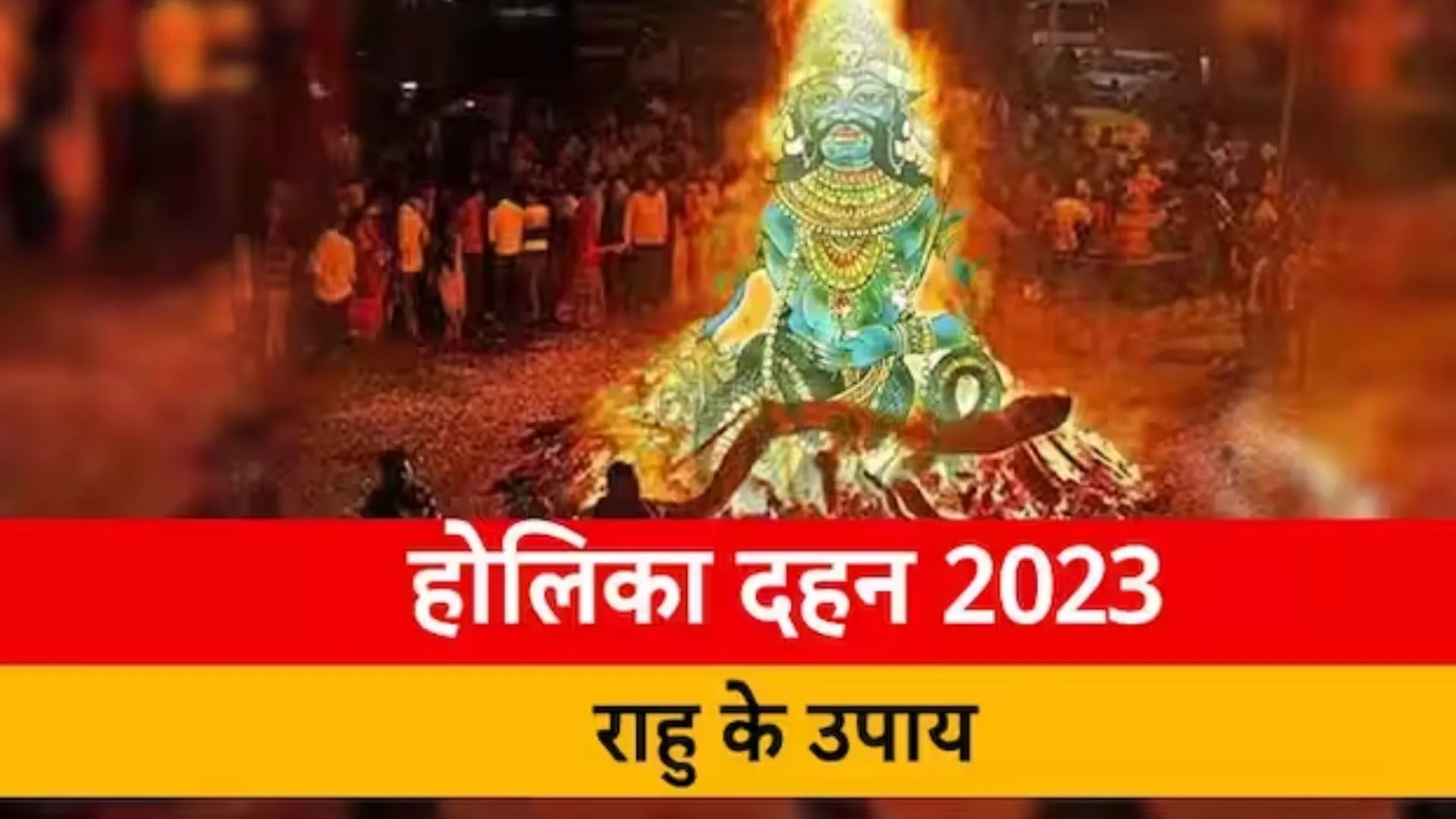 Holika Dahan 2023 : होलिका दहन के दिन उग्र रहेगा राहु, दुष्प्रभाव से बचना है तो अपनाएं ये उपाय