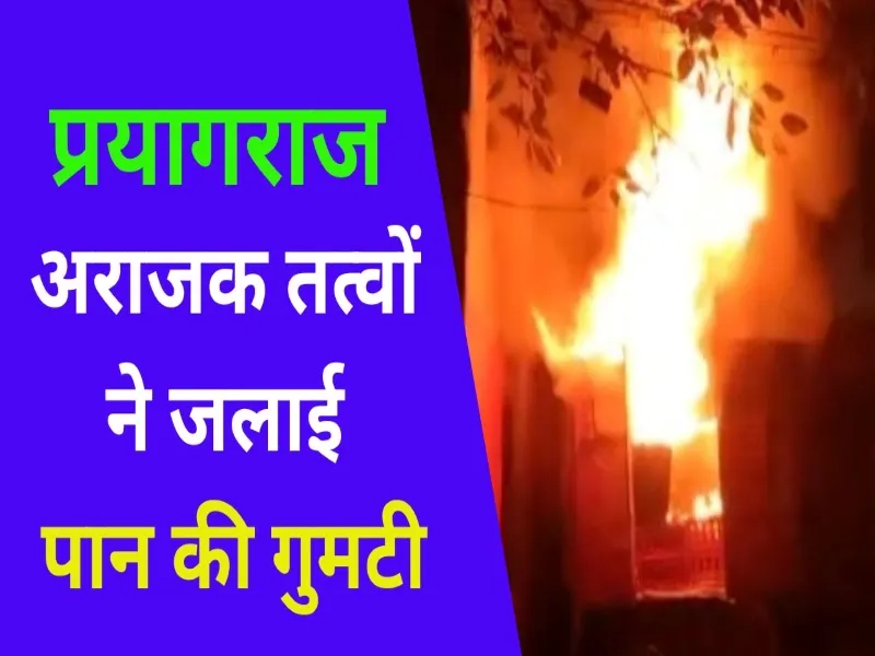 प्रयागराज: अराजक तत्वों ने जलाई पान की गुमटी