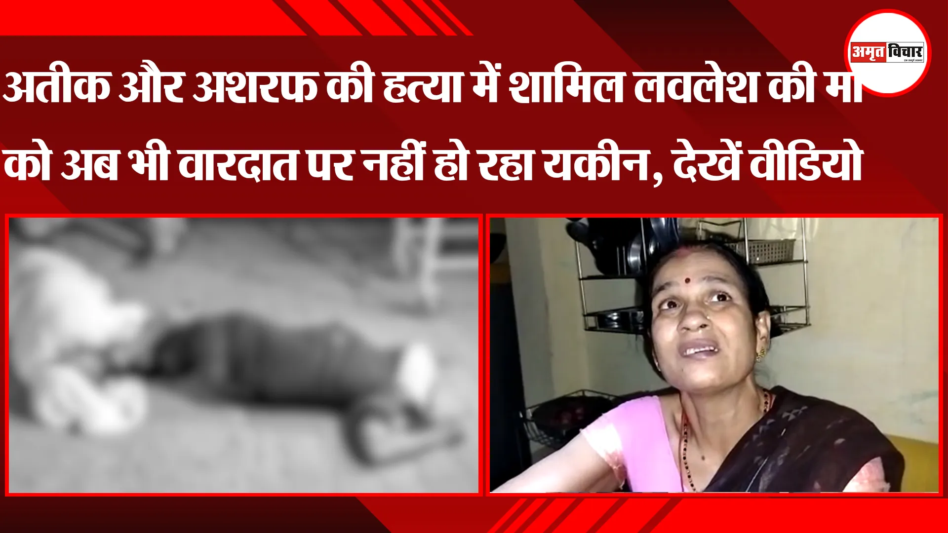 अतीक और अशरफ की हत्या में शामिल लवलेश की मां को अब भी वारदात पर नहीं हो रहा यकीन, देखें वीडियो 