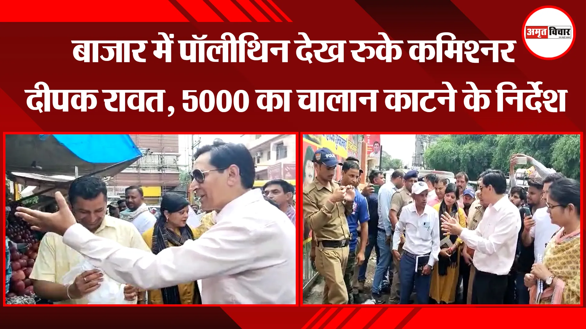 हल्द्वानी: बाजार में पॉलीथिन देख रुके कमिश्नर दीपक रावत, 5000 का चालान काटने के निर्देश