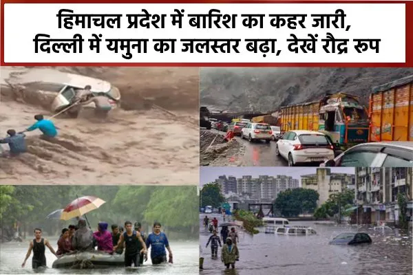 हिमाचल प्रदेश में बारिश का कहर जारी, दिल्ली में यमुना का जलस्तर बढ़ा, देखें रौद्र रूप
