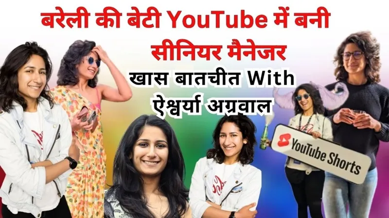 बरेली की बेटी ऐश्वर्या संभाल रहीं हैं यूट्यूब में बड़ी जिम्मेदारी, युवाओं के लिए प्रेरणा है इनकी हर बात  