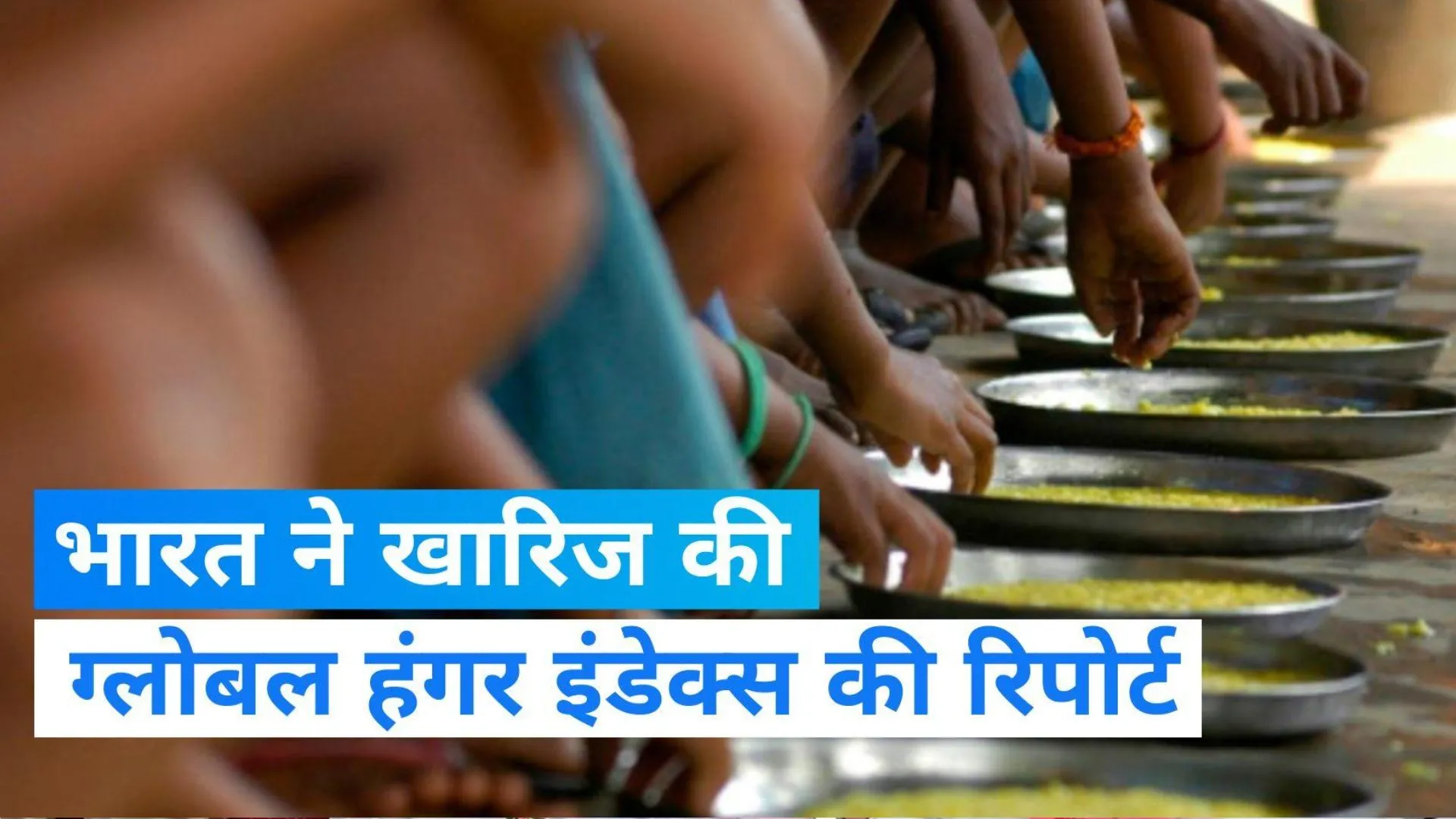 वैश्विक भूख सूचकांक को सरकार ने किया खारिज, कहा-यह वास्तविक स्थिति को नहीं दर्शाता 