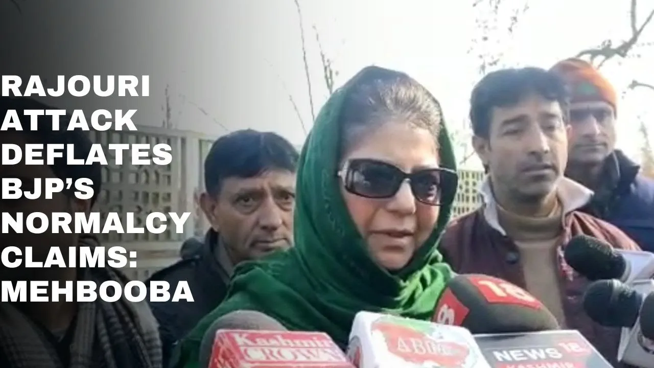 राजौरी मुठभेड़ से जम्मू-कश्मीर में सामान्य स्थिति का दावा बेनकाब : महबूबा मुफ्ती