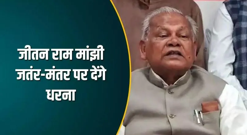 दिल्ली के जंतर-मंतर पर नीतीश कुमार के खिलाफ धरना देंगे जीतन राम मांझी