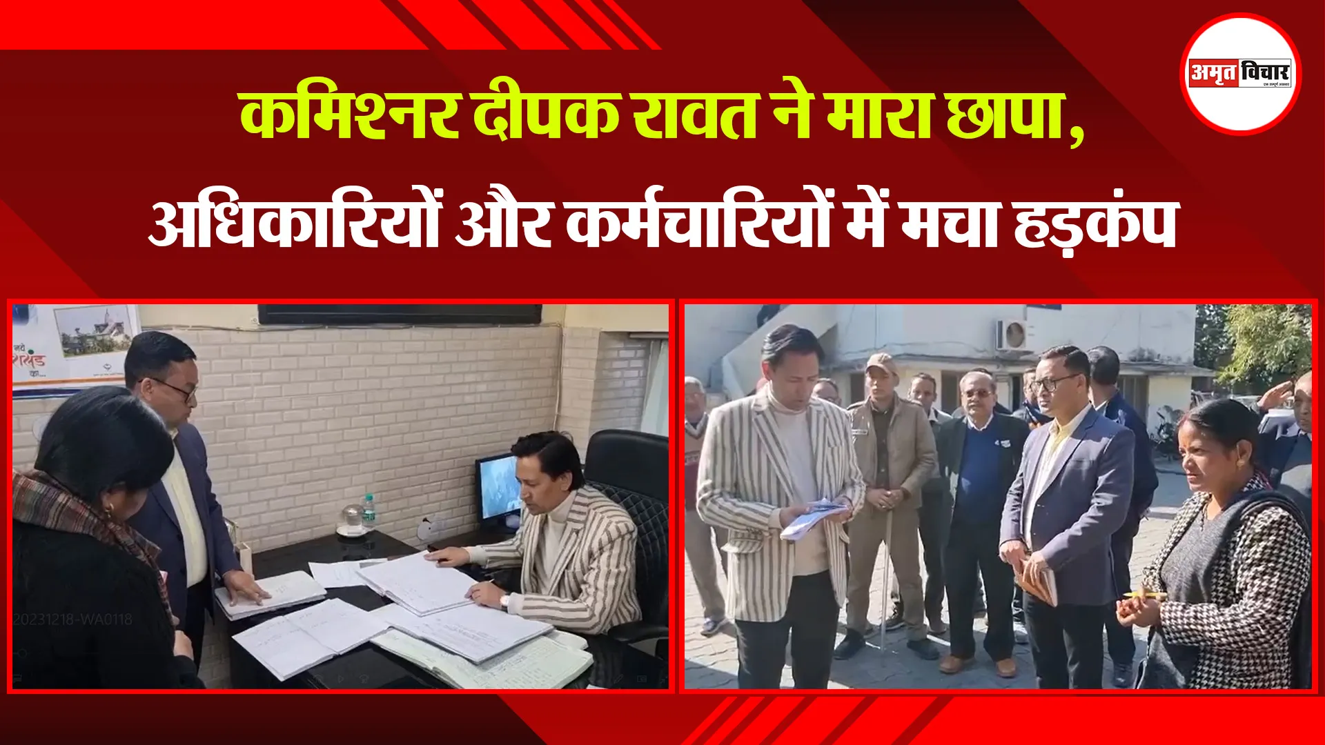 हल्द्वानी: कमिश्नर दीपक रावत ने मारा छापा, अधिकारियों और कर्मचारियों में मचा हड़कंप