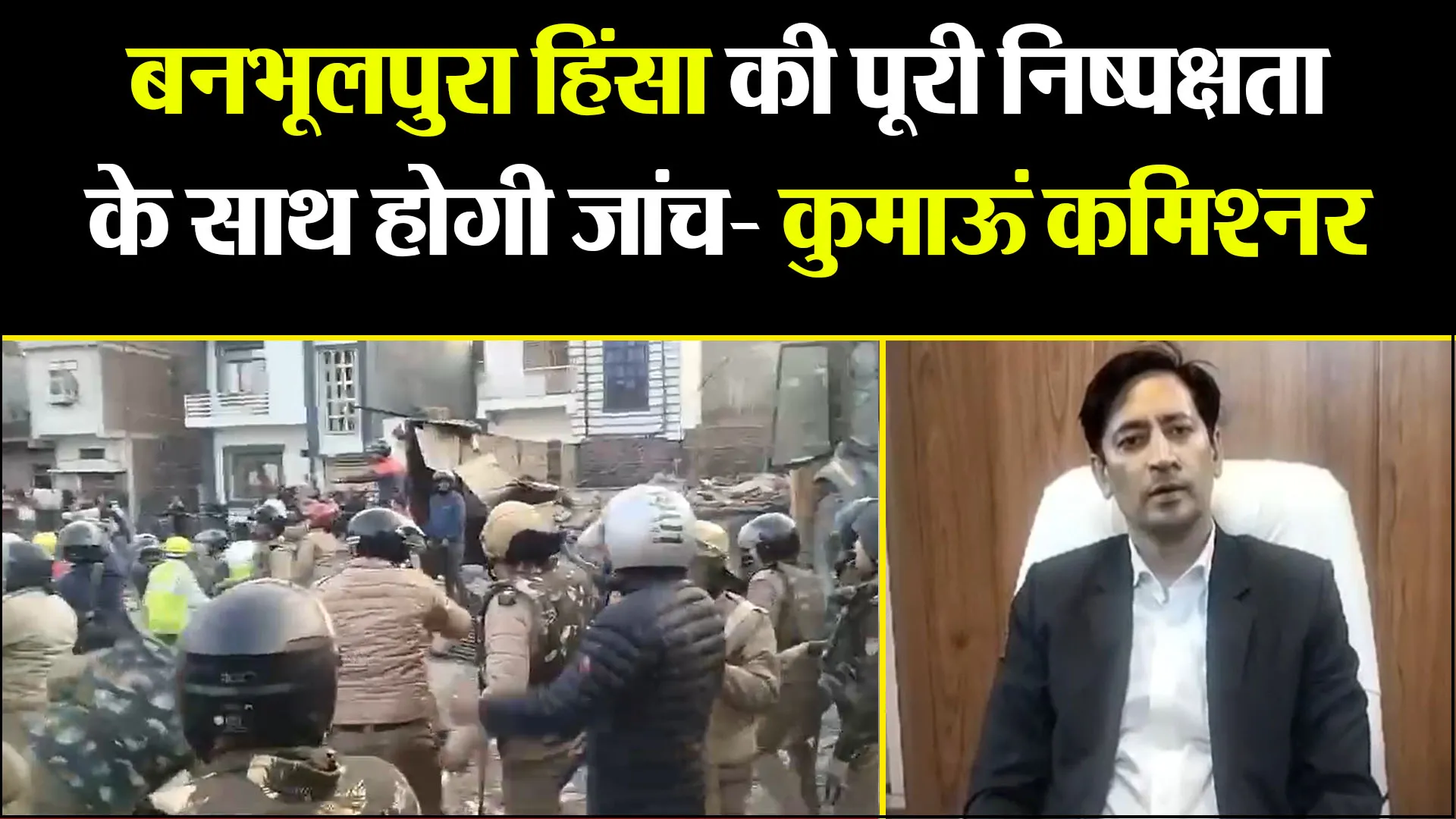 हल्द्वानी: बनभूलपुरा हिंसा की पूरी निष्पक्षता के साथ होगी जांच- कुमाऊं कमिश्नर