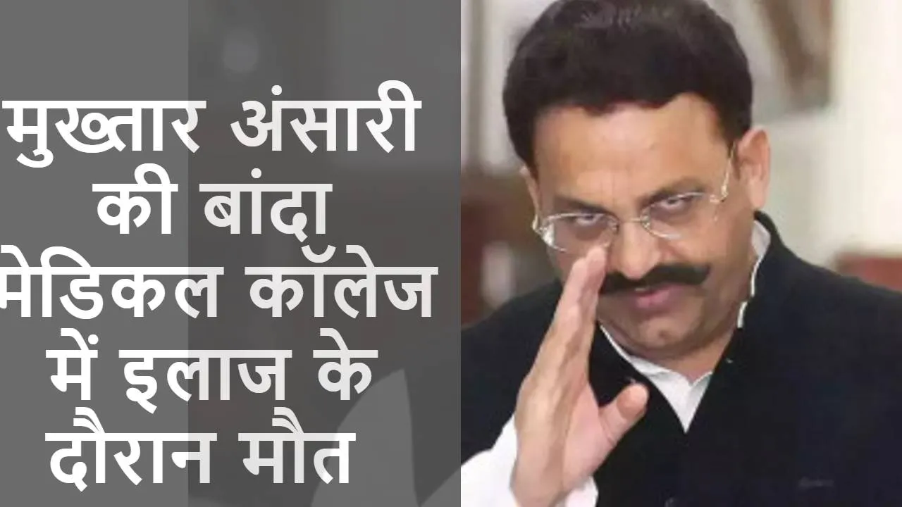 Mukhtar Ansari: मुख्तार अंसारी की बांदा मेडिकल कॉलेज में इलाज के दौरान मौत, प्रदेश में अलर्ट जारी