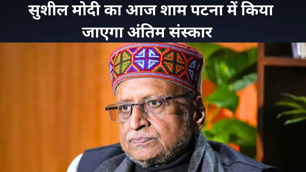 बिहार के पूर्व उपमुख्यमंत्री सुशील मोदी का आज शाम पटना में किया जाएगा अंतिम संस्कार 