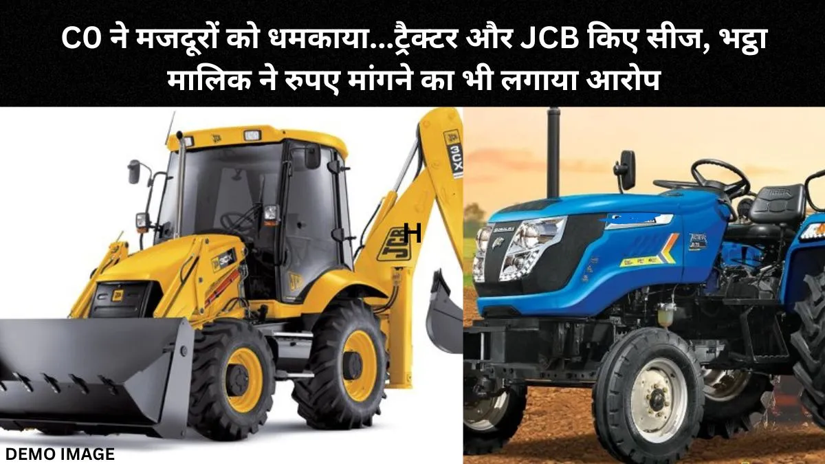 बरेली: C0 ने मजदूरों को धमकाया...ट्रैक्टर और JCB किए सीज, भट्ठा मालिक ने रुपए मांगने का भी लगाया आरोप