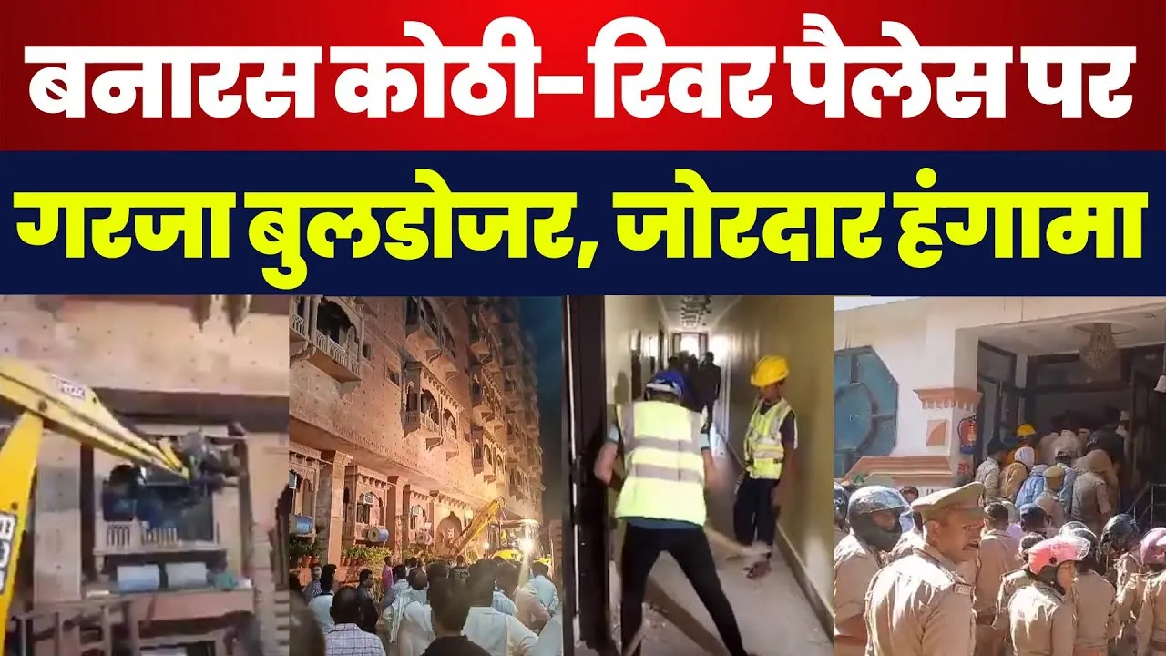 Varanasi News: Hotel Banaras Kothi - River Palace पर गरजा Bulldozer, जमकर हुआ हंगामा