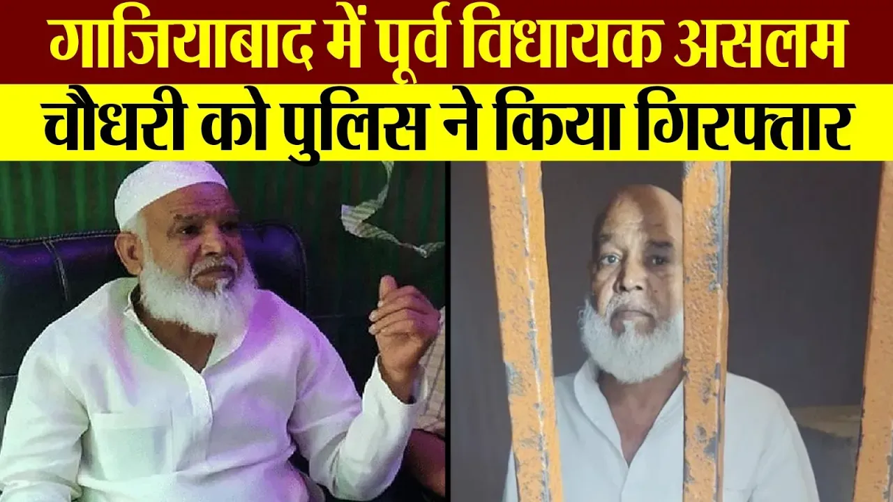 Ghaziabad News: गाजियाबाद में पूर्व विधायक Aslam Chowdhury को Police ने किया गिरफ्तार