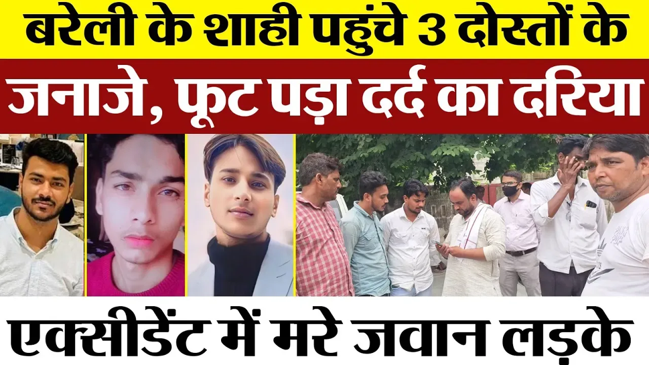 Bareilly News | Road Accident में मारे गए तीन दोस्तों के जनाजे Shahi पहुंचे। फूट पड़ा दर्द का दरिया