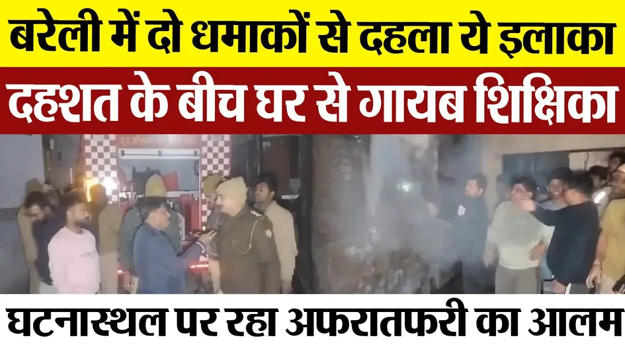 Bareilly News : बरेली में दो धमाकों से दहला ये इलाका दहशत के बीच घर से गायब शिक्षिका