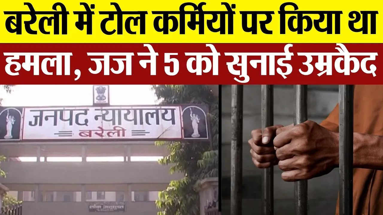 Bareilly News : बरेली में टोल कर्मियों पर किया था हमला, जज ने 5 को सुनाई उम्रकैद