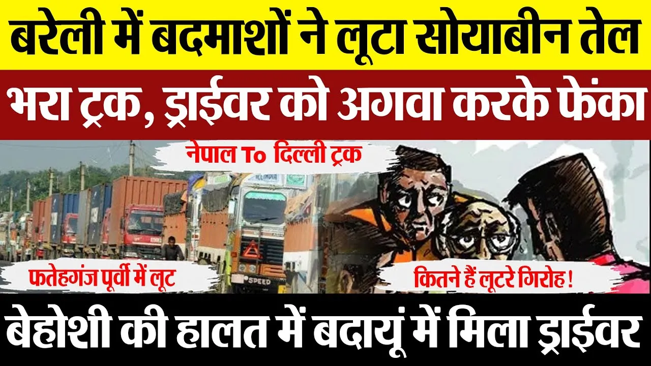 Bareilly News : बरेली में बदमाशों ने लूटा सोयाबीन तेल भरा ट्रक, ड्राईवर को अगवा करके फेंका