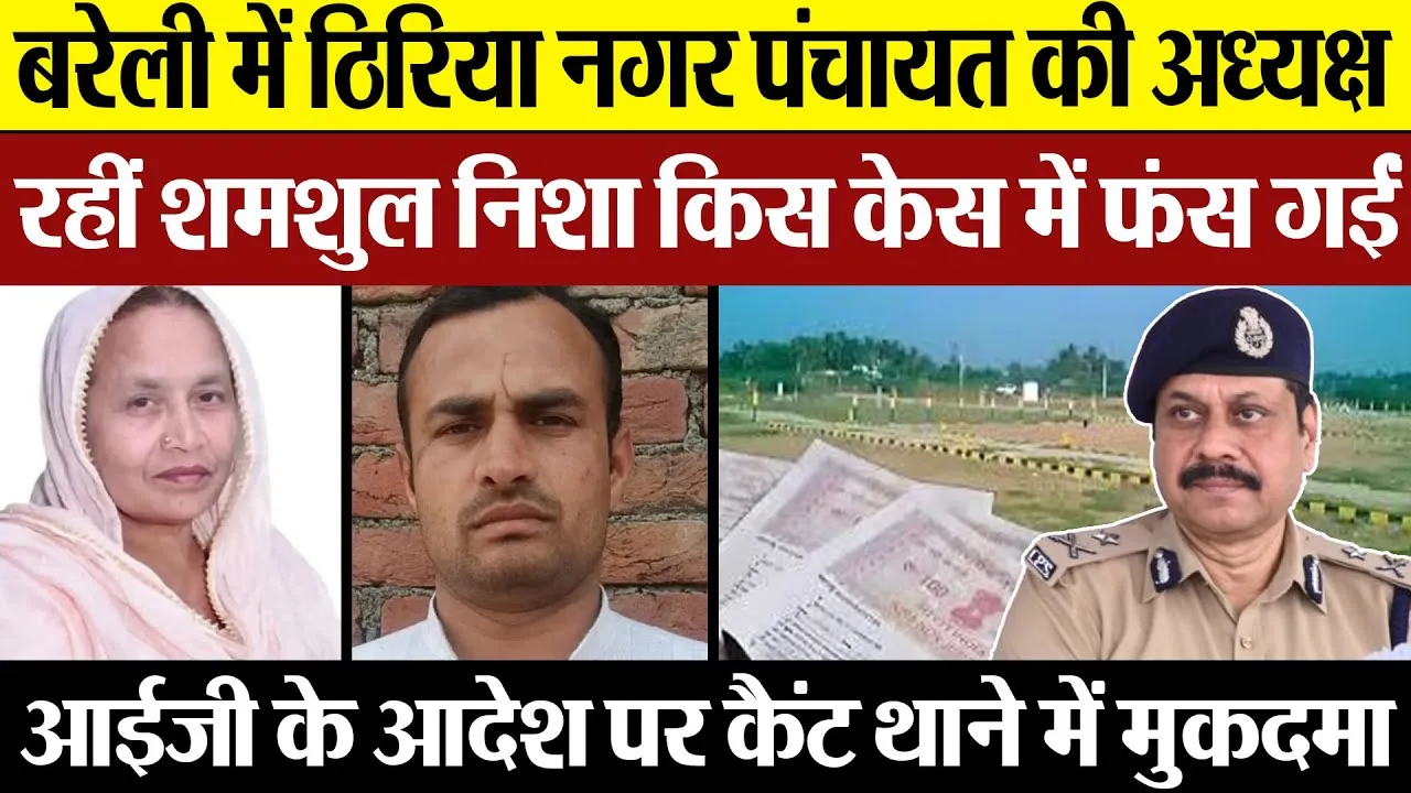 Bareilly News | बरेली की नगर पंचायत ठिरिया की पूर्व चेयरमैन पर FIR दर्ज। किस केस में फंस गईं।