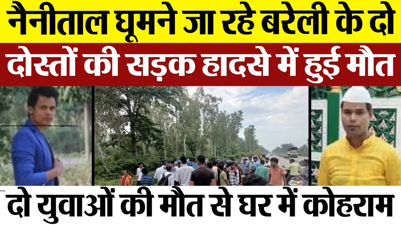 Bareilly News : Nainital घूमने जा रहे Bareilly के दो दोस्तों की Road Accidents में हुई मौत
