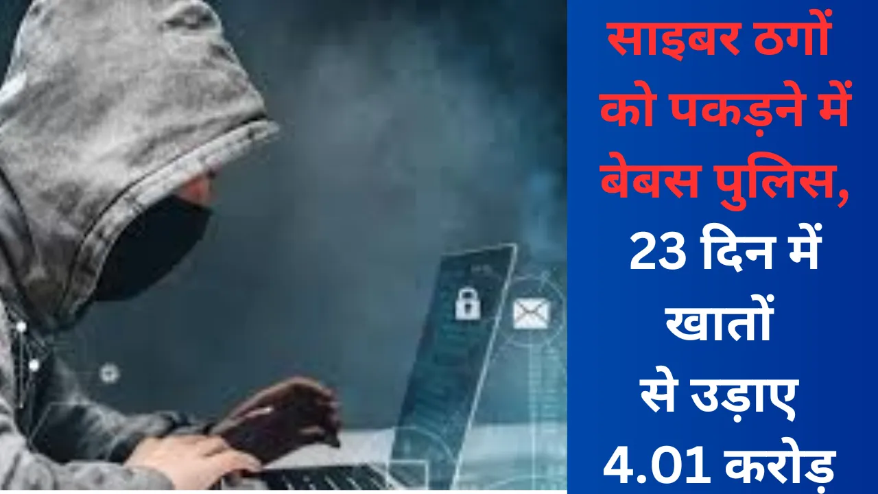 साइबर ठगों को पकड़ने में बेबस पुलिस, 23 दिन में खातों से उड़ाए 4.01 करोड़ 