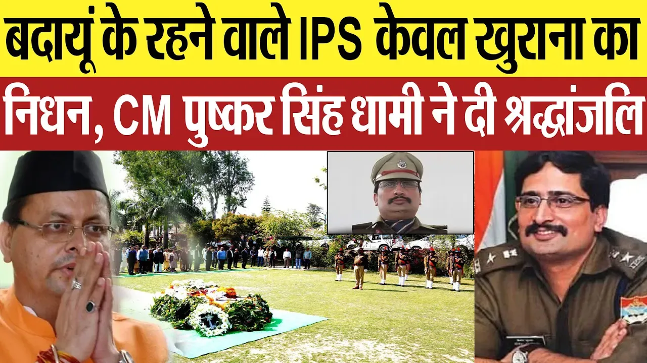Budaun News : बदायूं के रहने वाले IPS केवल खुराना का निधन, CM पुष्कर सिंह धामी ने दी श्रद्धांजलि