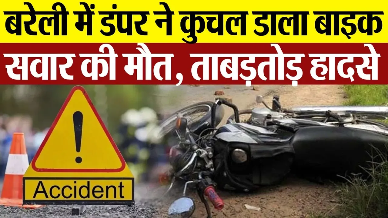 Bareilly News : बरेली में ओवरलोड तेज रफ्तार डंपर ने बाइक सवार युवक को रौंदा, मौके पर मौत